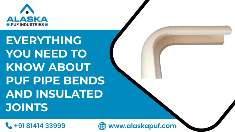 Everything You Need to Know About PUF Pipe Bends and Insulated Joints