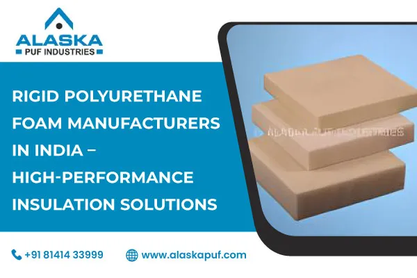 Rigid Polyurethane Foam Manufacturers in India – High-Performance Insulation Solutions