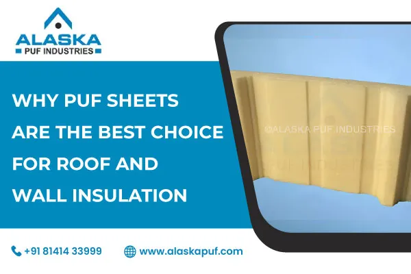 Why PUF Sheets Are the Best Choice for Roof and Wall Insulation
