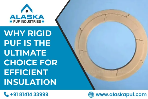 Why Rigid PUF is the Ultimate Choice for Efficient Insulation